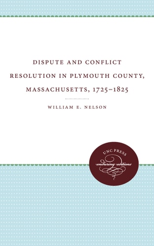 Dispute and Conflict Resolution in Plymouth County, Massachusetts, 1725-1825 — William E. Nelson