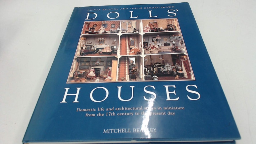 Dolls’ Houses Domestic Life and Architectural Styles in Miniature from the 17th Century to the Present Day — Olivia Bristol
