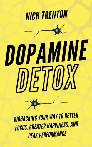 Dopamine Detox Biohacking Your Way To Better Focus, Greater Happiness, and Peak Performance — Nick Trenton