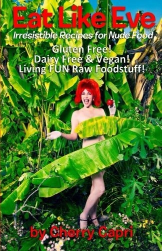 Eat Like Eve Irresistible Recipes for Nude Food… Gluten Free! Dairy Free & Vegan! Live FUN Raw Foodstuff! — Cary (Chef Mason Green) Stratton