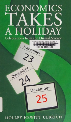 Economics Takes a Holiday Celebrations from the Dismal Science — Holley Hewitt Ulbrich