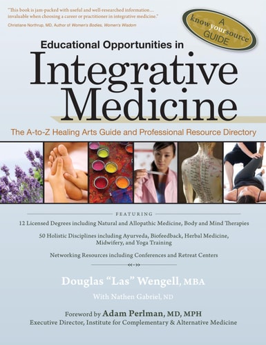 Educational Opportunities in Integrative Medicine The A to Z Healing Arts Guide and Professional Resource Directory — Douglas A. Wengell