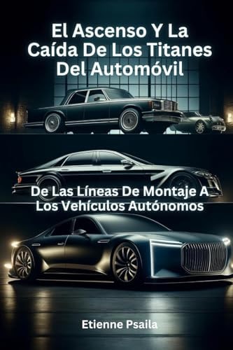 El Ascenso Y La Caída De Los Titanes Del Automóvil — ETIENNE. PSAILA