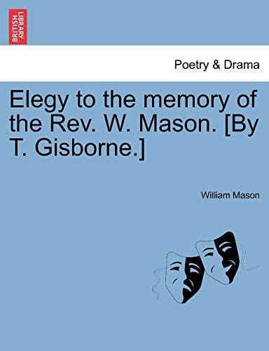 Elegy to the memory of the Rev. W. Mason. [By T. Gisborne.] — William Mason