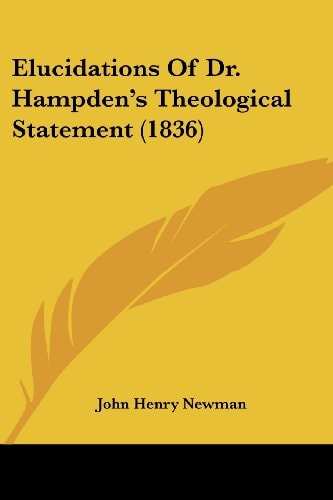 Elucidations Of Dr. Hampden’s Theological Statement (1836) — John Henry Newman