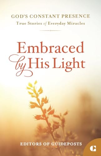 Embraced by His Light True Stories of Everyday Miracles — Guideposts