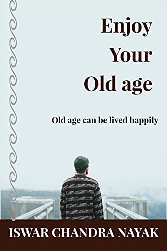 Enjoy Your Old Age Old Age Can Be Lived Happily — Iswar Chandra Nayak