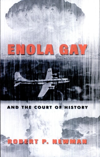 Enola Gay and the Court of History — Robert P. Newman