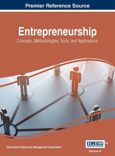 Entrepreneurship Concepts, Methodologies, Tools, and Applications, VOL 4 — Information Reso Management Association