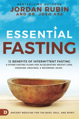 Essential Fasting 12 Benefits of Intermittent Fasting and Other Fasting Plans for Accelerating Weight Loss, Crushing Cravings, and Reversing Aging — Jordan Rubin