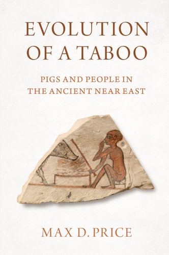 Evolution of a Taboo Pigs and People in the Ancient Near East — Max D. Price