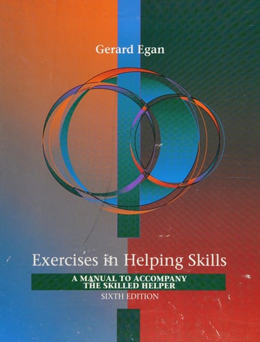 Exercises in Helping Skills: A Manual to Accompany the Skilled Helper — Gerard Egan