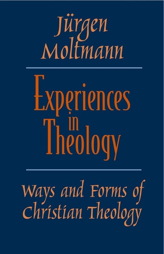Experiences in Theology Ways and Forms of Christian Theology — Jürgen Moltmann