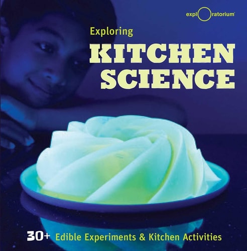 Exploring Kitchen Science 30+ Edible Experiments and Kitchen Activities — The Exploratorium
