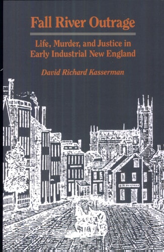 Fall River Outrage Life, Murder, and Justice in Early Industrial New England — David Kasserman