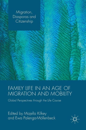 Family Life in an Age of Migration and Mobility Global Perspectives through the Life Course — Majella Kilkey