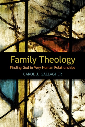 Family Theology Finding God in Very Human Relationships — Carol J. Gallagher