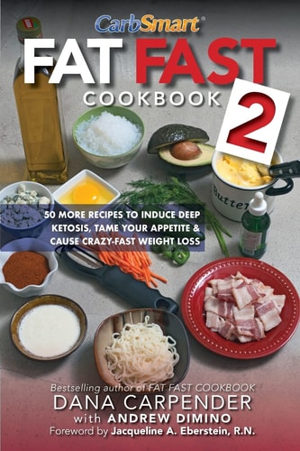 Fat Fast Cookbook 2 50 More Low-Carb High-Fat Recipes to Induce Deep Ketosis, Tame Your Appetite, Cause Crazy-Fast Weight Loss, Improve Metabolism — Dana Carpender