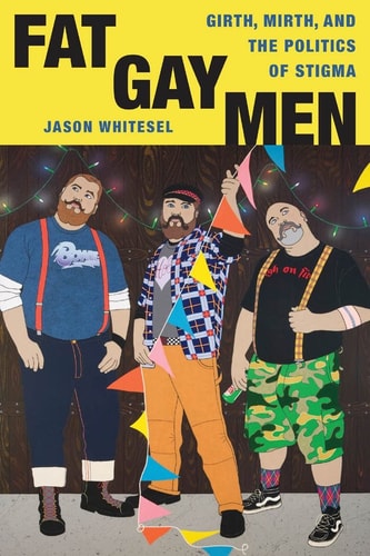 Fat Gay Men Girth, Mirth, and the Politics of Stigma — Jason Whitesel