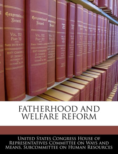 Fatherhood And Welfare Reform — United States Congress House Of Represen (creator)