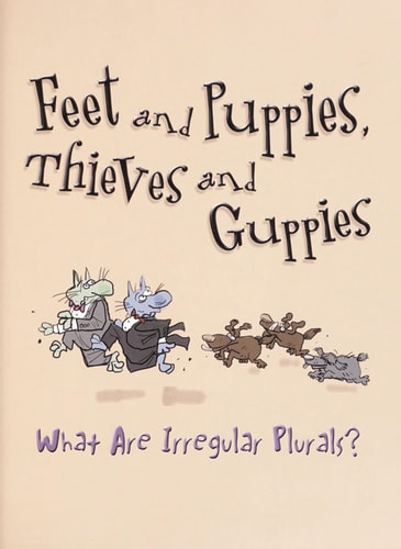 Feet and Puppies, Thieves and Guppies What are Irregular Plurals? — Brian P. Cleary