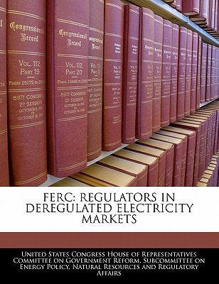 Ferc: Regulators In Deregulated Electricity Markets — United States Congress House of Represen
