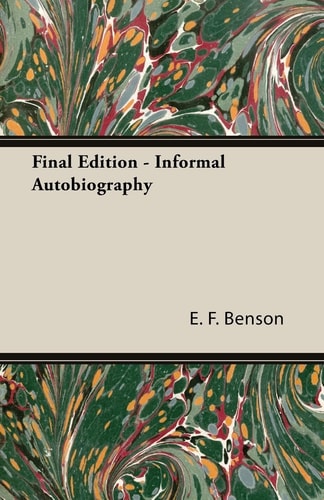 Final Edition – Informal Autobiography — E. F. Benson