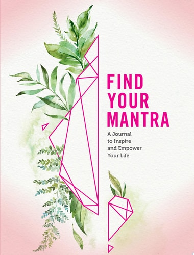 Find Your Mantra Journal A Journal to Inspire and Empower Your Life — Editors of Rock Point