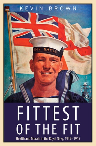 Fittest of the Fit Health and Morale in the Royal Navy, 1939-1945 — Kevin Brown