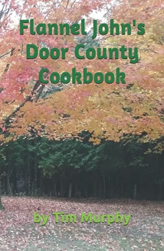 Flannel John’s Door County Cookbook Four Seasons of Wisconsin Food — Tim Murphy