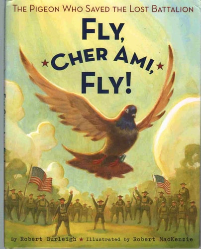 Fly, Cher Ami, Fly! The Pigeon Who Saved the Lost Battalion — Robert Burleigh