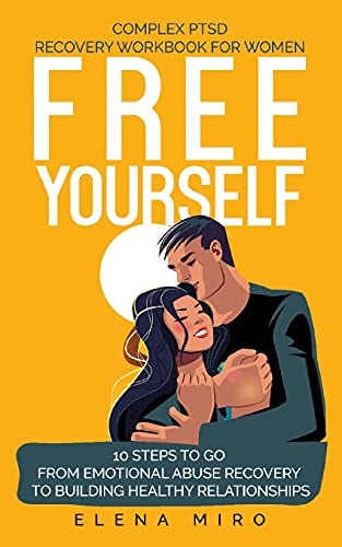 FREE YOURSELF! A Complex PTSD Recovery Workbook for Women 10 Steps to Go from Emotional Abuse Recovery to Building Healthy Relationships — Elena Miro