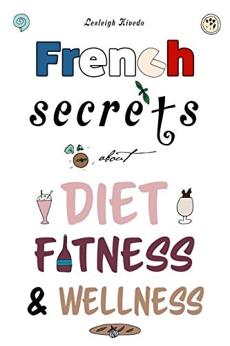 French Secrets about Diet, Fitness & Wellness — Lesleigh Kivedo