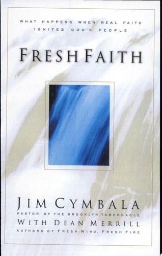 Fresh Faith What Happens When Real Faith Ignites God’s People — Jim Cymbala