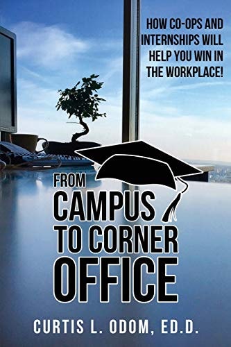 From Campus to Corner Office How Co-Ops and Internships Will Help You Win in the Workplace! — Curtis L. Odom