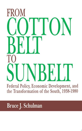 From Cotton Belt to Sunbelt Federal Policy, Economic Development, and the Transformation of the South, 1938-1980 — Bruce J. Schulman