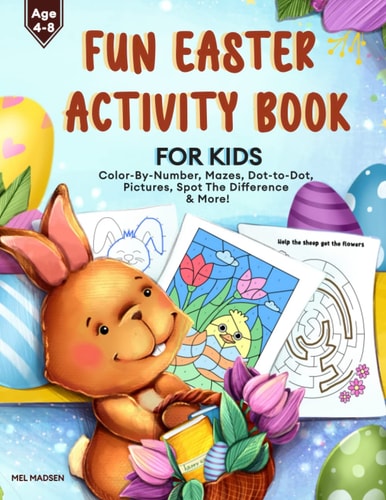 Fun Easter Activity Book For Kids 4-8: Color-by-Number, Dot-to-Dot, Pictures, Spot The Difference & More! — Mel Madsen