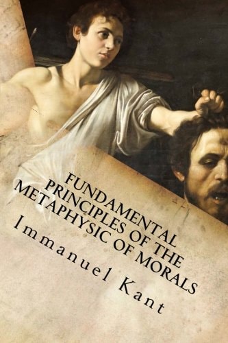Fundamental Principles of the Metaphysic of Morals — Immanuel Kant
