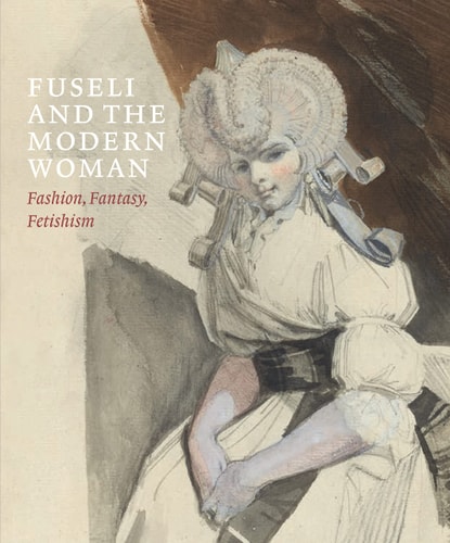 Fuseli and the Modern Woman Fashion, Fantasy, Fetishism — David H. Solkin