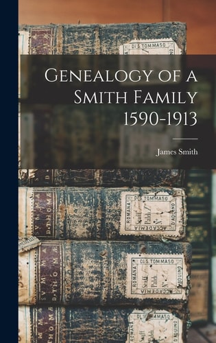 Genealogy of a Smith Family 1590-1913 — James Smith