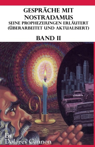 Gespräche mit Nostradamus Seine Prophezeiungen Erläutert (Überarbeitet und aktualisiert) Band II — Dolores Cannon