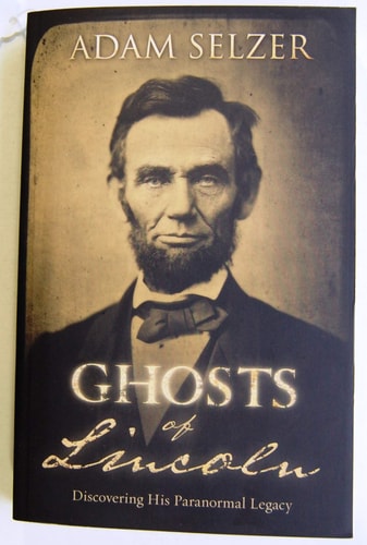 Ghosts of Lincoln Discovering His Paranormal Legacy — Adam Selzer