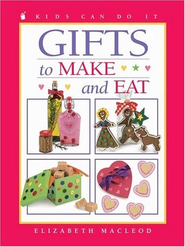 Gifts to Make and Eat (Kids Can Do It) — Elizabeth MacLeod