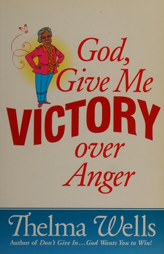 God, Give Me Victory Over Anger — Thelma Wells