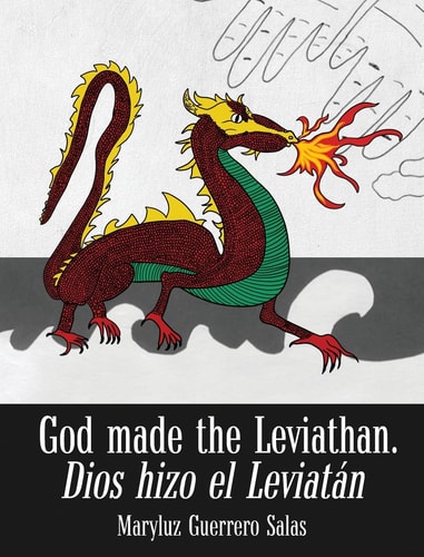 God Made the Leviathan, Dios Hizo El Leviatán The Dragon, That Serpent of Old, Who Is the Devil and Satan. El Dragón, la Serpiente Antigua, Que Es El Diablo — Maryluz Guerrero