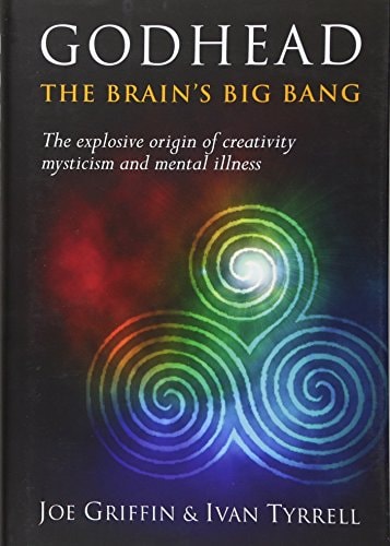 Godhead The Brain’s Big Bang : the Explosive Origin of Creativity, Mysticism and Mental Illness — Joe Griffin