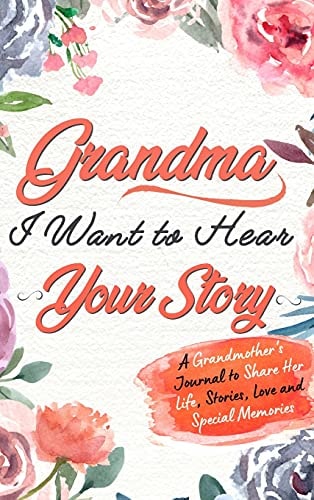 Grandma, I Want To Hear Your Story A Grandmothers Journal To Share Her Life, Stories, Love and Special Memories — The Life Graduate Publishing Group