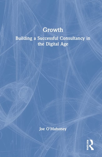 Growth Building a Successful Consultancy in the Digital Age — Joe O’Mahoney
