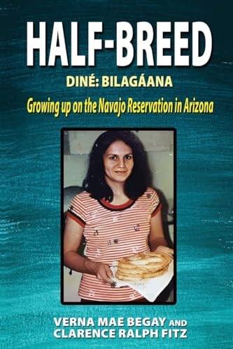 Half-Breed Diné: Bilagáana Growing Up on the Navajo Reservation in Arizona — Verna Mae Begay