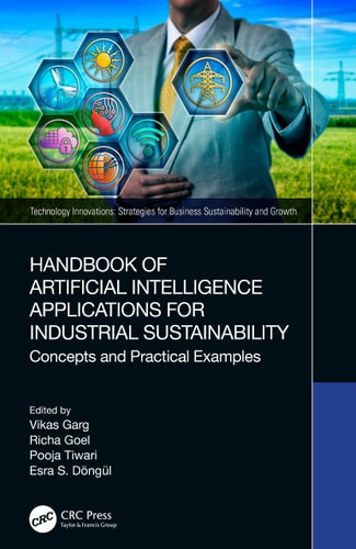 Handbook of Artificial Intelligence Applications for Industrial Sustainability Concepts and Practical Examples — Vikas Garg